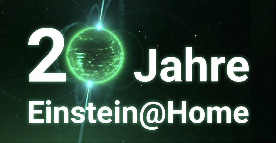 Text „20 Jahre Einstein@Home“ mit einer leuchtend grünen Kugel (einem Pulsar) im Zentrum, umgeben von einem dunklen, sternenbedeckten Hintergrund.